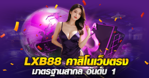 LXB 88 คาสิโนเว็บตรง มาตรฐานสากล อันดับ 1